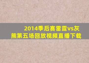 2014季后赛雷霆vs灰熊第五场回放视频直播下载