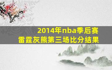 2014年nba季后赛雷霆灰熊第三场比分结果