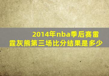 2014年nba季后赛雷霆灰熊第三场比分结果是多少