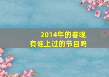 2014年的春晚有谁上过的节目吗