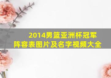 2014男篮亚洲杯冠军阵容表图片及名字视频大全