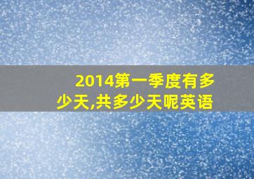 2014第一季度有多少天,共多少天呢英语