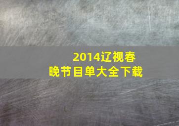 2014辽视春晚节目单大全下载