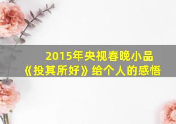 2015年央视春晚小品《投其所好》给个人的感悟