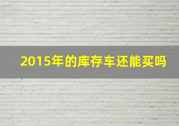 2015年的库存车还能买吗