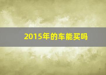 2015年的车能买吗