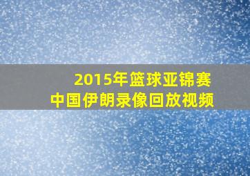 2015年篮球亚锦赛中国伊朗录像回放视频