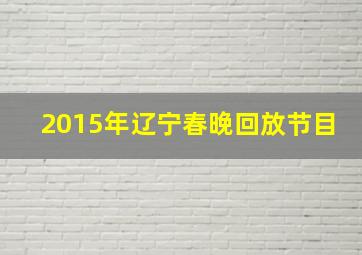 2015年辽宁春晚回放节目