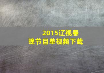 2015辽视春晚节目单视频下载