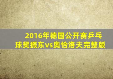 2016年德国公开赛乒乓球樊振东vs奥恰洛夫完整版