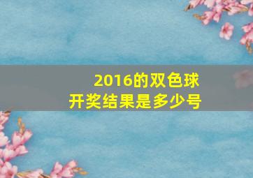 2016的双色球开奖结果是多少号