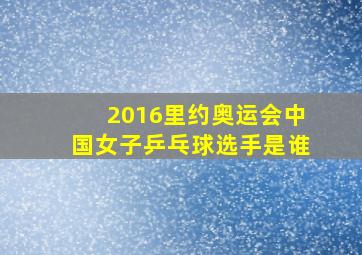 2016里约奥运会中国女子乒乓球选手是谁