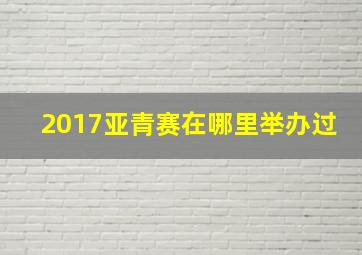 2017亚青赛在哪里举办过