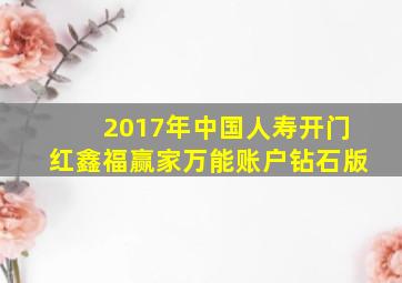 2017年中国人寿开门红鑫福赢家万能账户钻石版