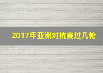 2017年亚洲对抗赛过几轮