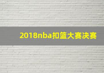 2018nba扣篮大赛决赛