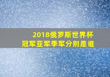 2018俄罗斯世界杯冠军亚军季军分别是谁