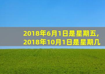 2018年6月1日是星期五,2018年10月1日是星期几