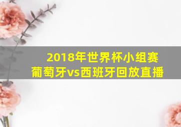 2018年世界杯小组赛葡萄牙vs西班牙回放直播