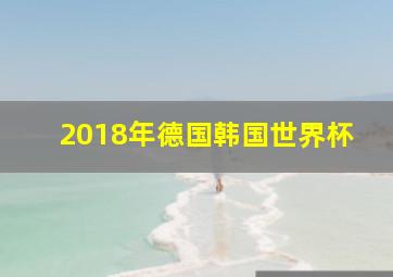 2018年德国韩国世界杯