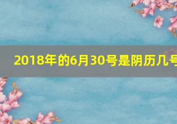 2018年的6月30号是阴历几号