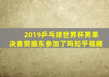 2019乒乓球世界杯男单决赛樊振东参加了吗知乎视频