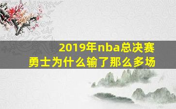 2019年nba总决赛勇士为什么输了那么多场