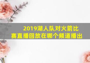 2019湖人队对火箭比赛直播回放在哪个频道播出