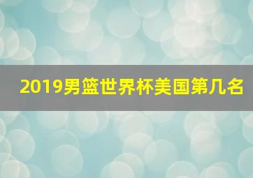 2019男篮世界杯美国第几名