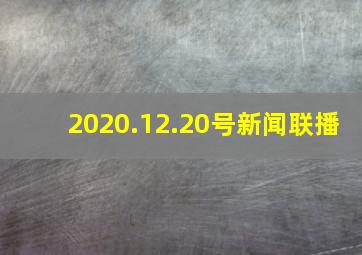 2020.12.20号新闻联播