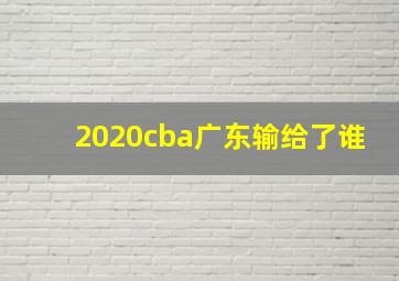 2020cba广东输给了谁