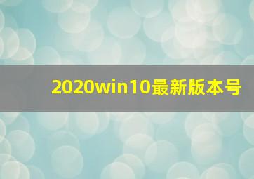 2020win10最新版本号