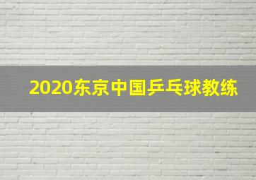 2020东京中国乒乓球教练