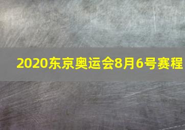 2020东京奥运会8月6号赛程