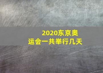 2020东京奥运会一共举行几天