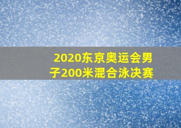 2020东京奥运会男子200米混合泳决赛