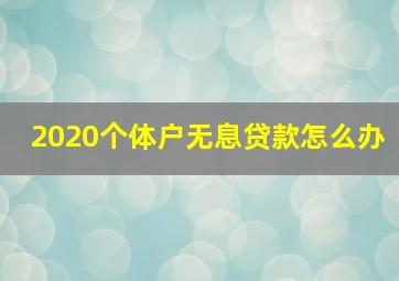 2020个体户无息贷款怎么办