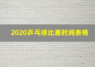 2020乒乓球比赛时间表格