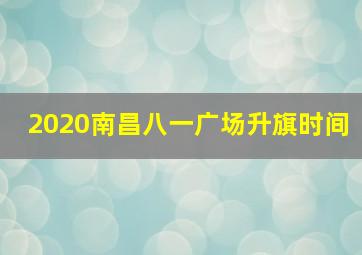 2020南昌八一广场升旗时间