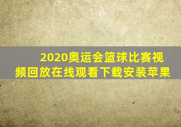 2020奥运会篮球比赛视频回放在线观看下载安装苹果