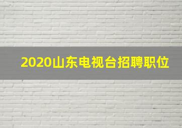 2020山东电视台招聘职位