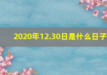 2020年12.30日是什么日子