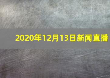 2020年12月13日新闻直播