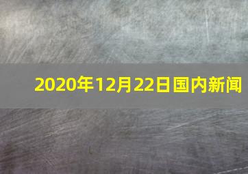 2020年12月22日国内新闻