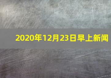 2020年12月23日早上新闻