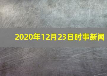 2020年12月23日时事新闻