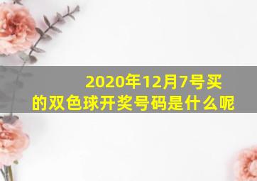 2020年12月7号买的双色球开奖号码是什么呢