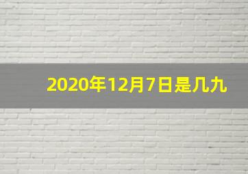 2020年12月7日是几九