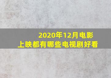 2020年12月电影上映都有哪些电视剧好看