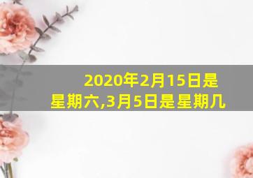 2020年2月15日是星期六,3月5日是星期几